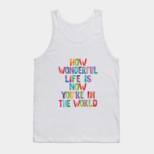 How Wonderful Life is Now You're in The World Tank Top